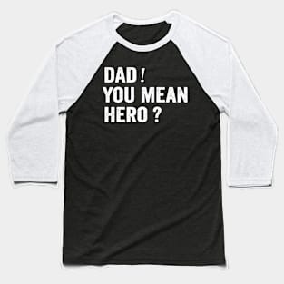 Dad! You mean hero? Funny Dad Shirt Baseball T-Shirt